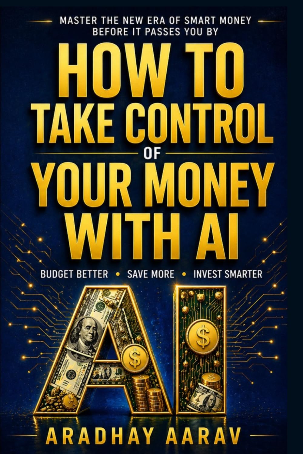 How To Take Control Of Your Money With AI: Budget Better, Eliminate Debt, Save More, Invest Smarter, and Build Long-Term Wealth With Modern AI Tools (AI Mastery Series)