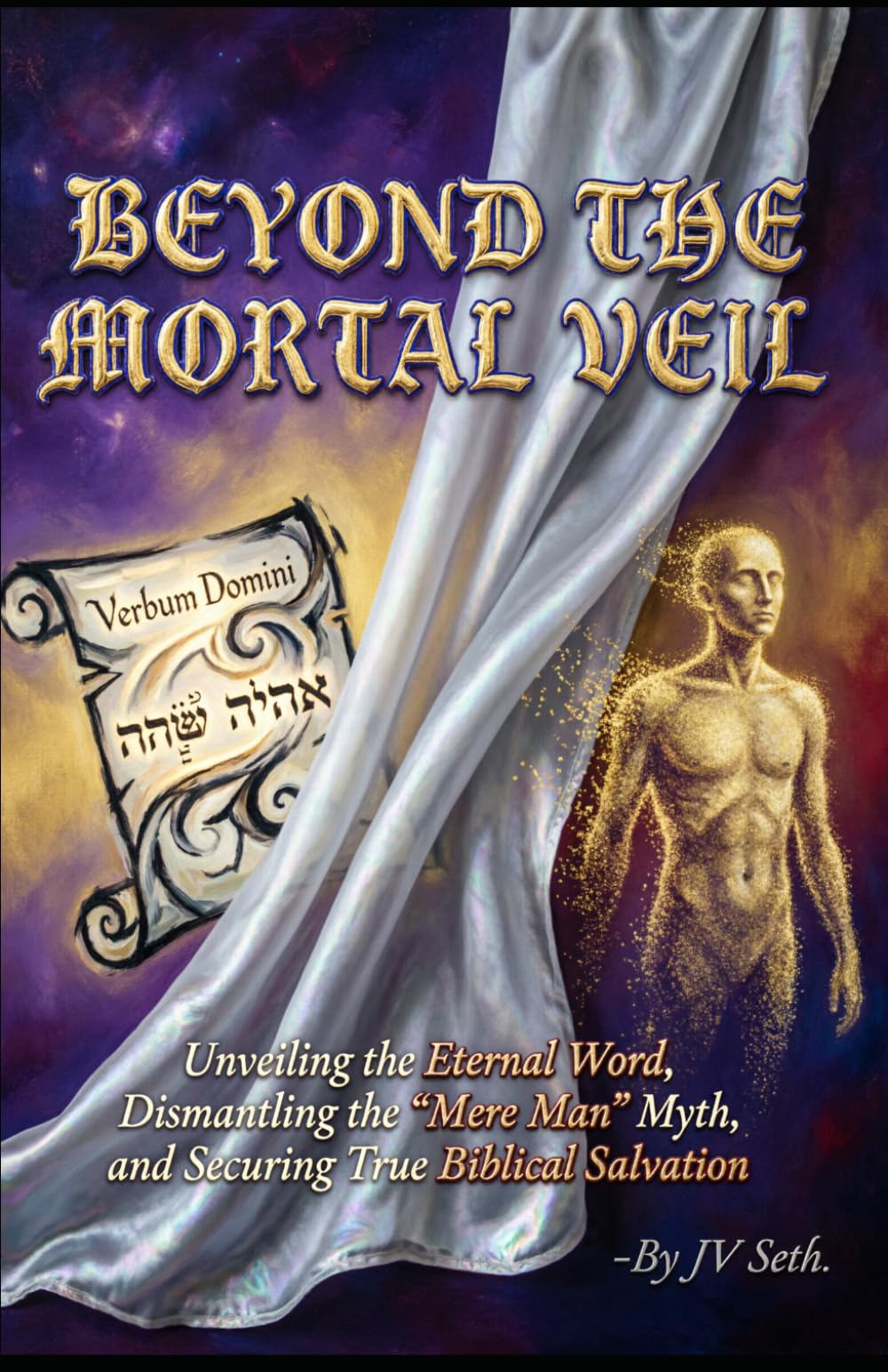 BEYOND THE MORTAL VEIL Unveiling the Eternal Word, Dismantling the "Mere Man" Myth, and Securing True Biblical Salvation (Hard Life Problems Worth Solving)