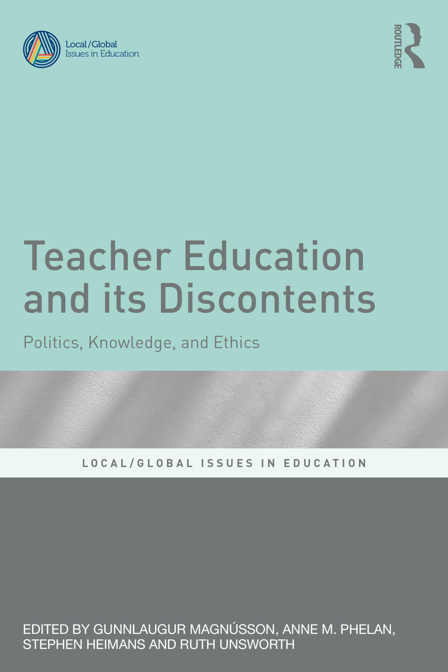 Teacher Education and Its Discontents: Politics, Knowledge, and Ethics (Local/Global Issues in Education)