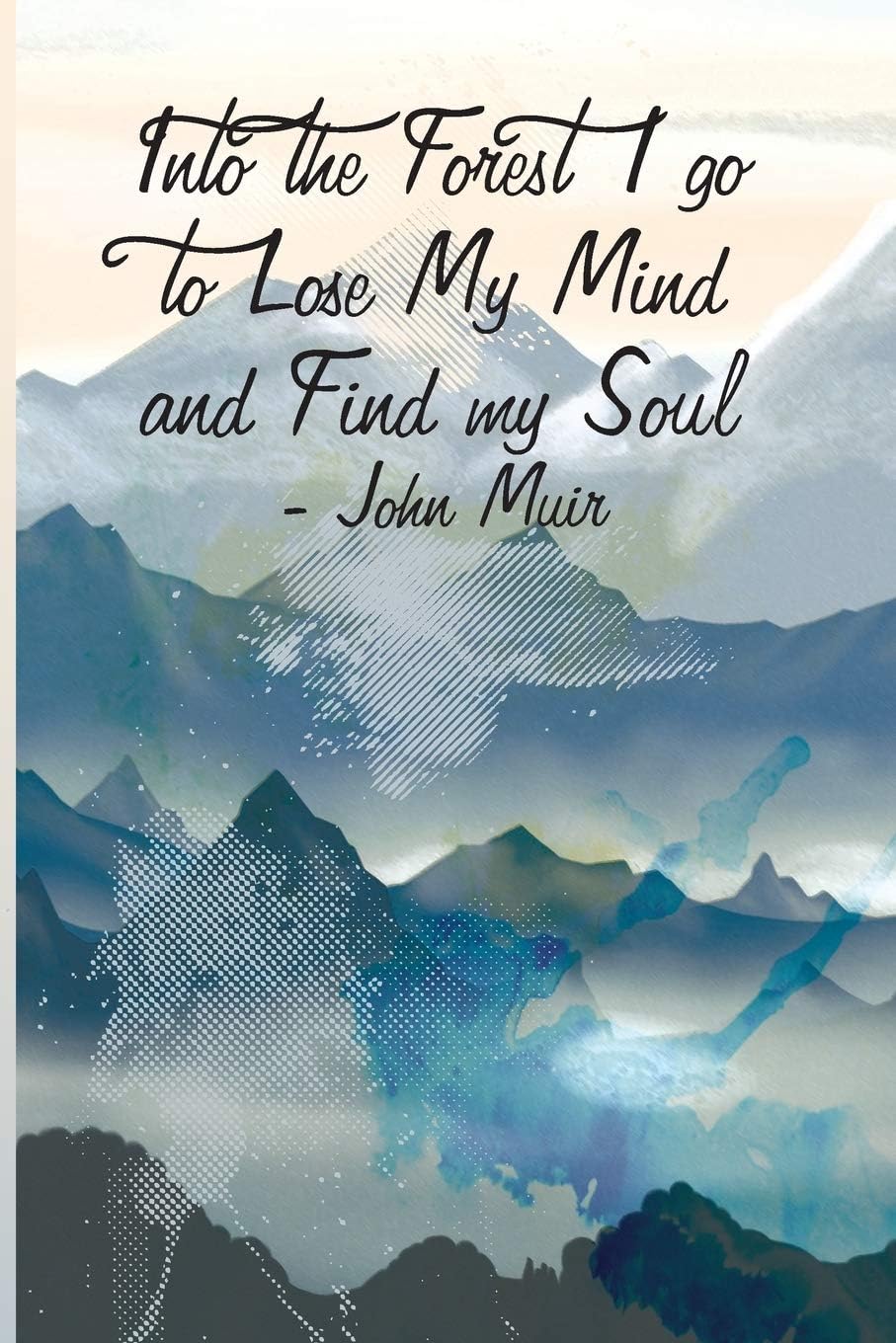 Into the Forest I go to Lose My Mind and Find my Soul - John Muir: Hiking Notebook - a stylish, colorful and inspirational journal cover with 120 blank, lined pages.