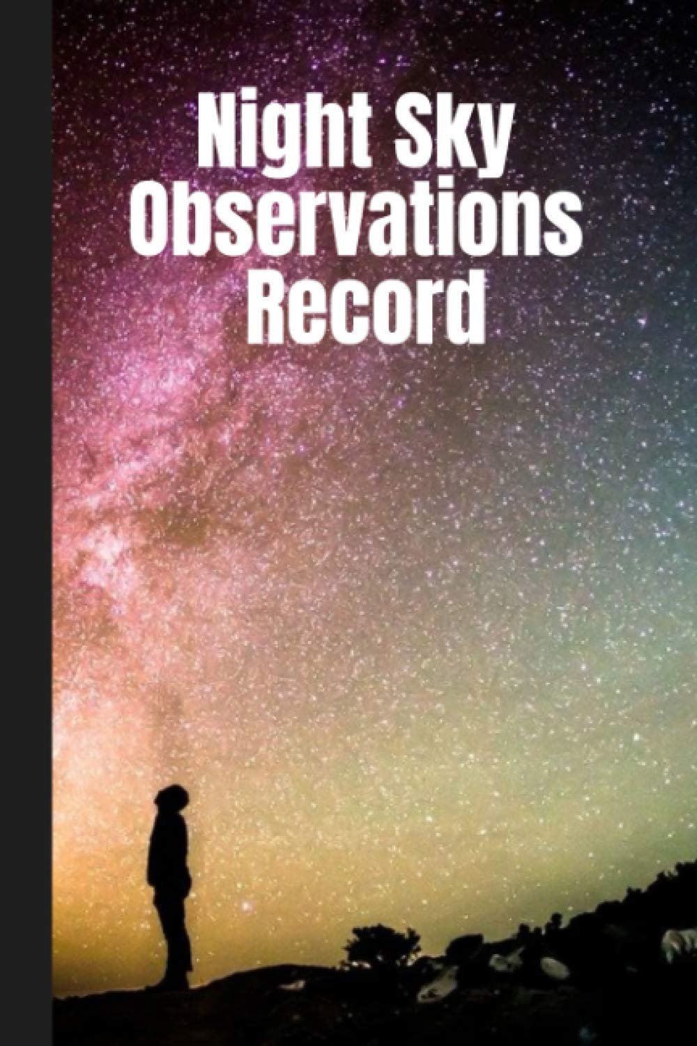 Night Sky Observations Record: Astronomy loog book to keep record of all your stargasing observation, Track time and date, sky condition, Moon phase, for all outer space lovers