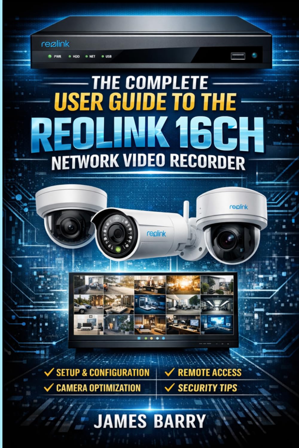 The Complete User Guide to the Reolink 16CH Network Video Recorder: Step-by-Step Setup, Camera Installation, Remote Viewing, Motion Detection, and Troubleshooting.