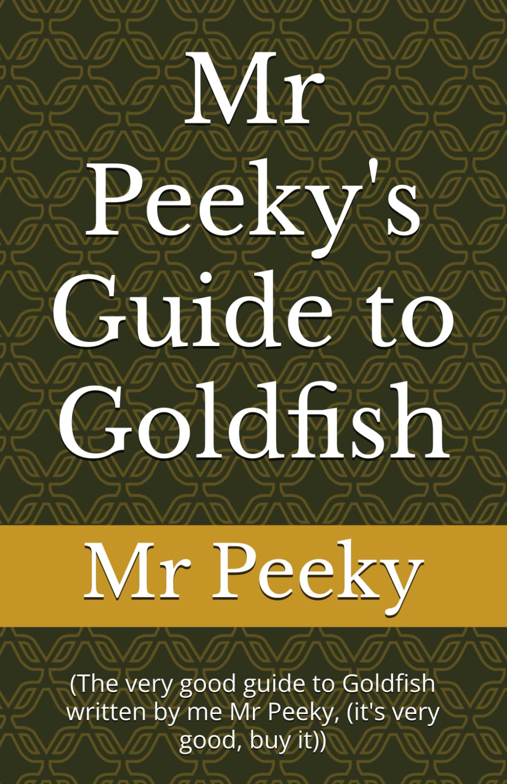 Mr Peeky's Guide to Goldfish: (The very good guide to Goldfish written by me Mr Peeky, (it's very good, buy it)) (Mr Peeky's Guides to...)