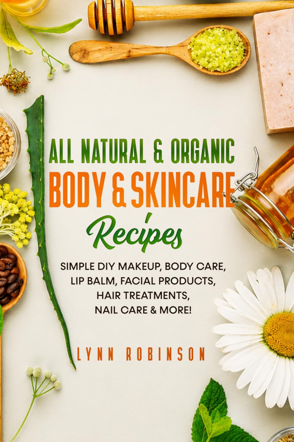 All Natural & Organic Body & Skincare Recipes:...