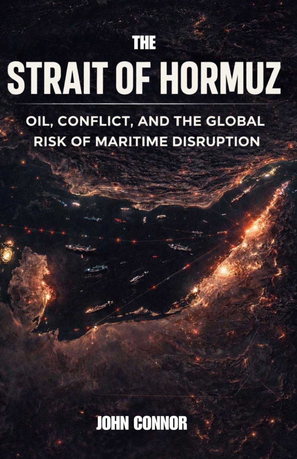 The Strait of hormuz: “Oil, Conflict, and the Global Risk of Maritime Disruption” (“Global Flashpoints: Strategic Conflicts Shaping Trade and Power”)