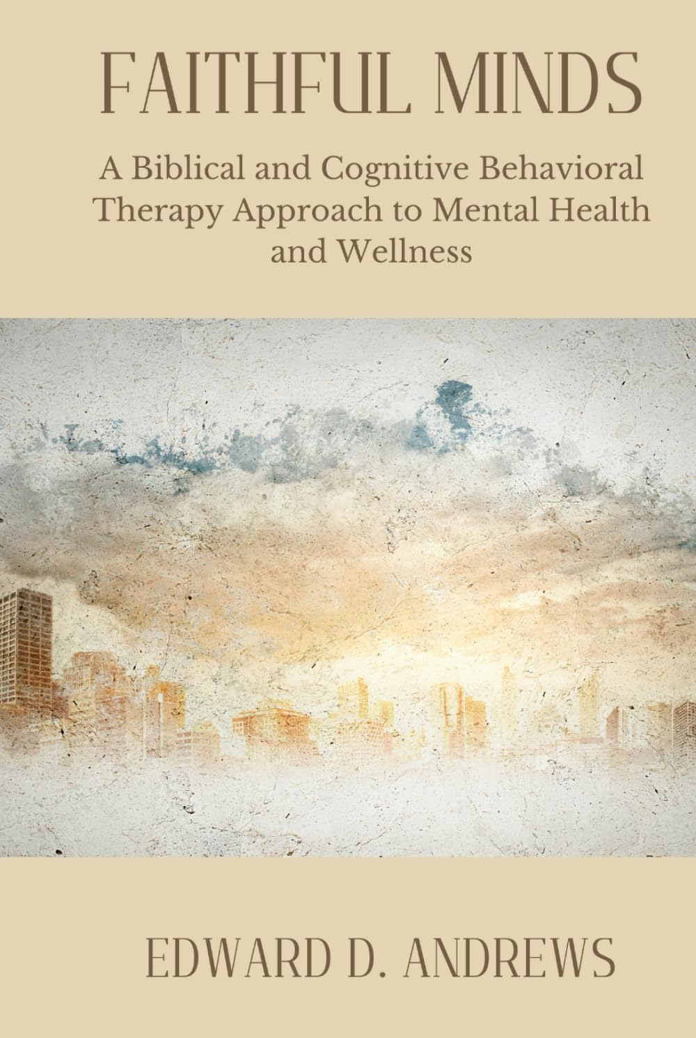FAITHFUL MINDS: A Biblical and Cognitive Behavioral Therapy Approach to Mental Health and Wellness