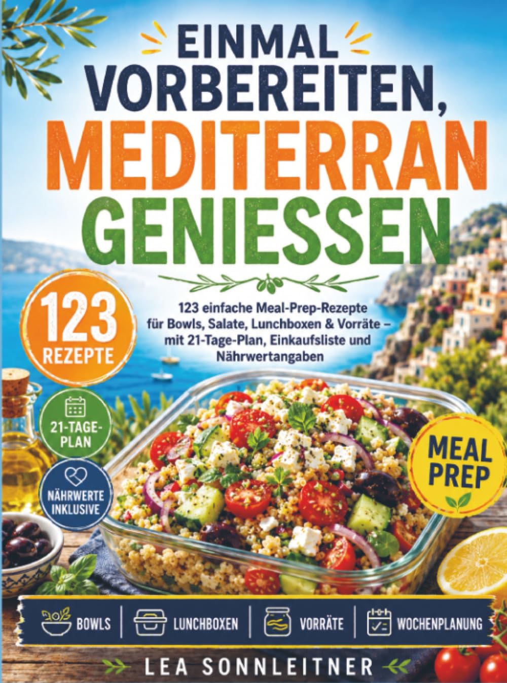Einmal vorbereiten, mediterran genießen: 123 einfache Meal-Prep-Rezepte für Bowls, Salate, Lunchboxen & Vorräte – mit 21-Tage-Plan, Einkaufsliste und Nährwertangaben