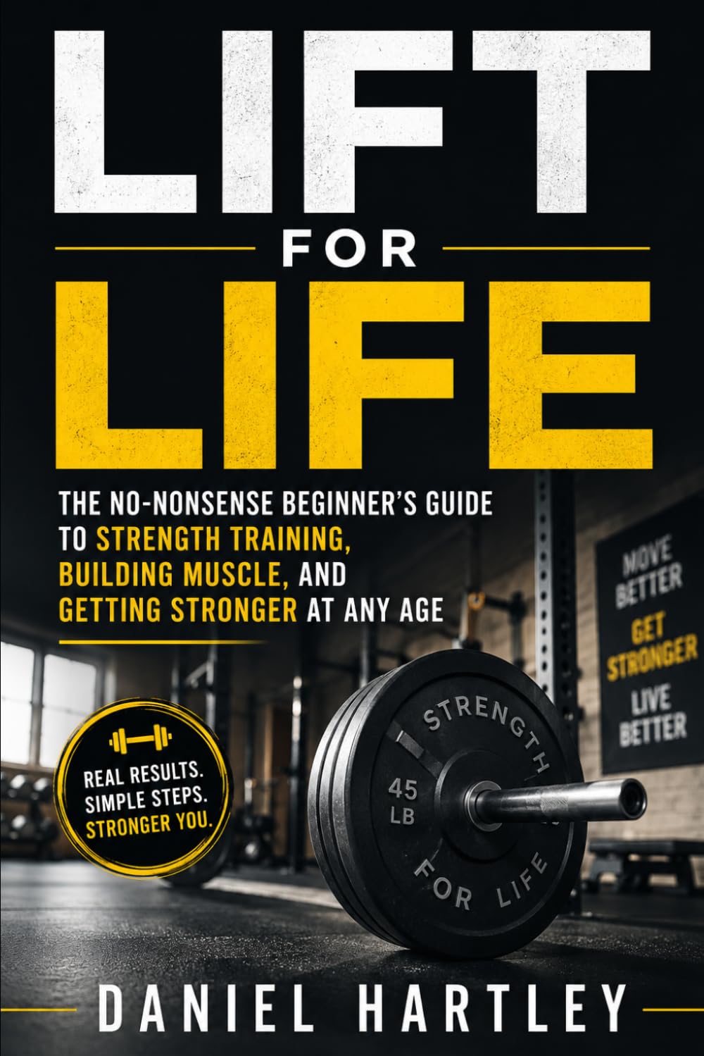 Lift for Life: The No-Nonsense Beginner's Guide to Strength Training, Building Muscle, and Getting Stronger at Any Age