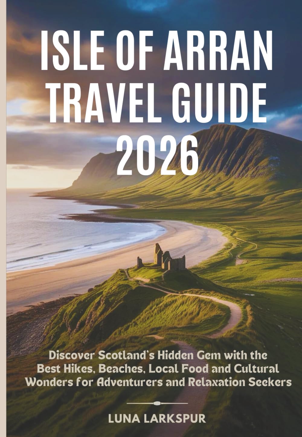Isle of Arran Travel Guide 2026: Discover Scotland’s Hidden Gem with the Best Hikes, Beaches, Local Food and Cultural Wonders for Adventurers and Relaxation Seekers