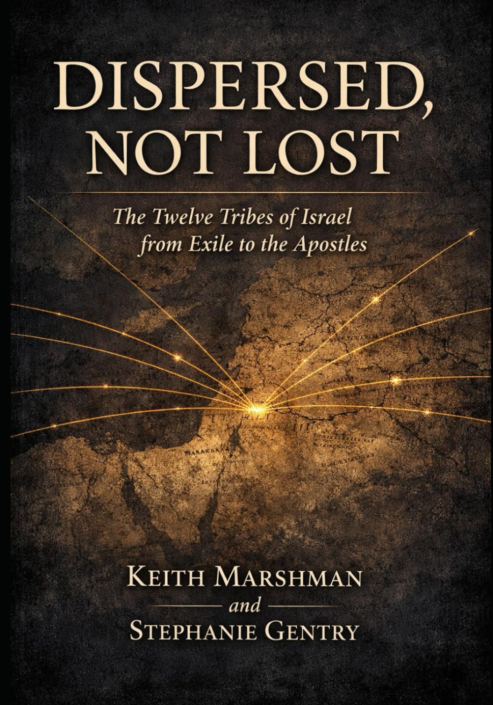 DISPERSED, NOT LOST: The Twelve Tribes of Israel from Exile to the Apostles