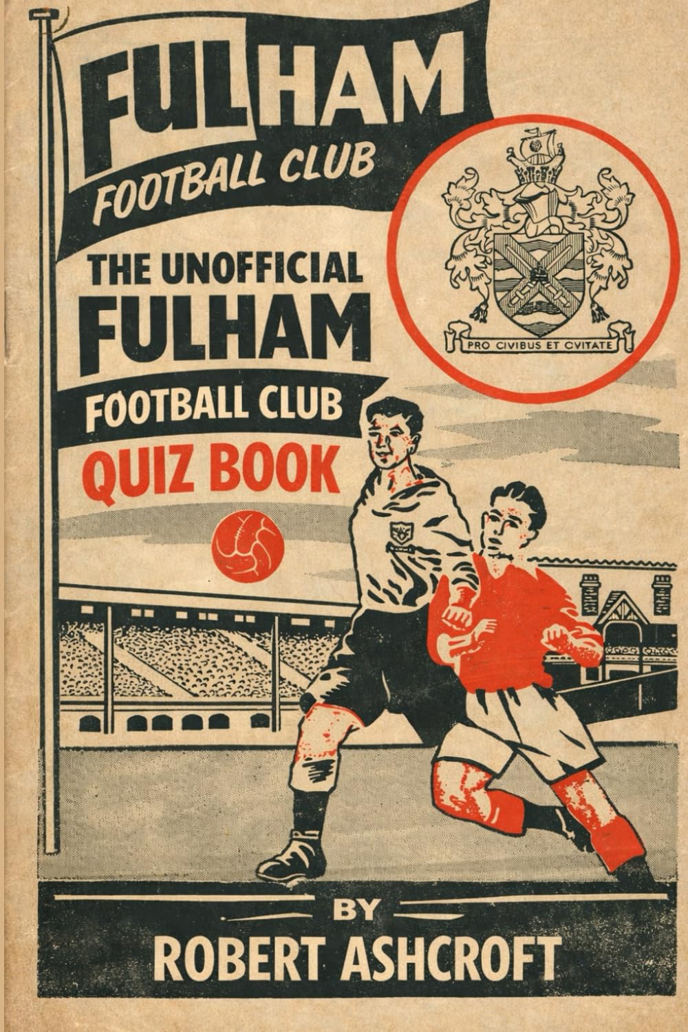 The Unofficial Fulham Football Club Quiz Book: Test Your Knowledge of The Cottagers' Remarkable Journey