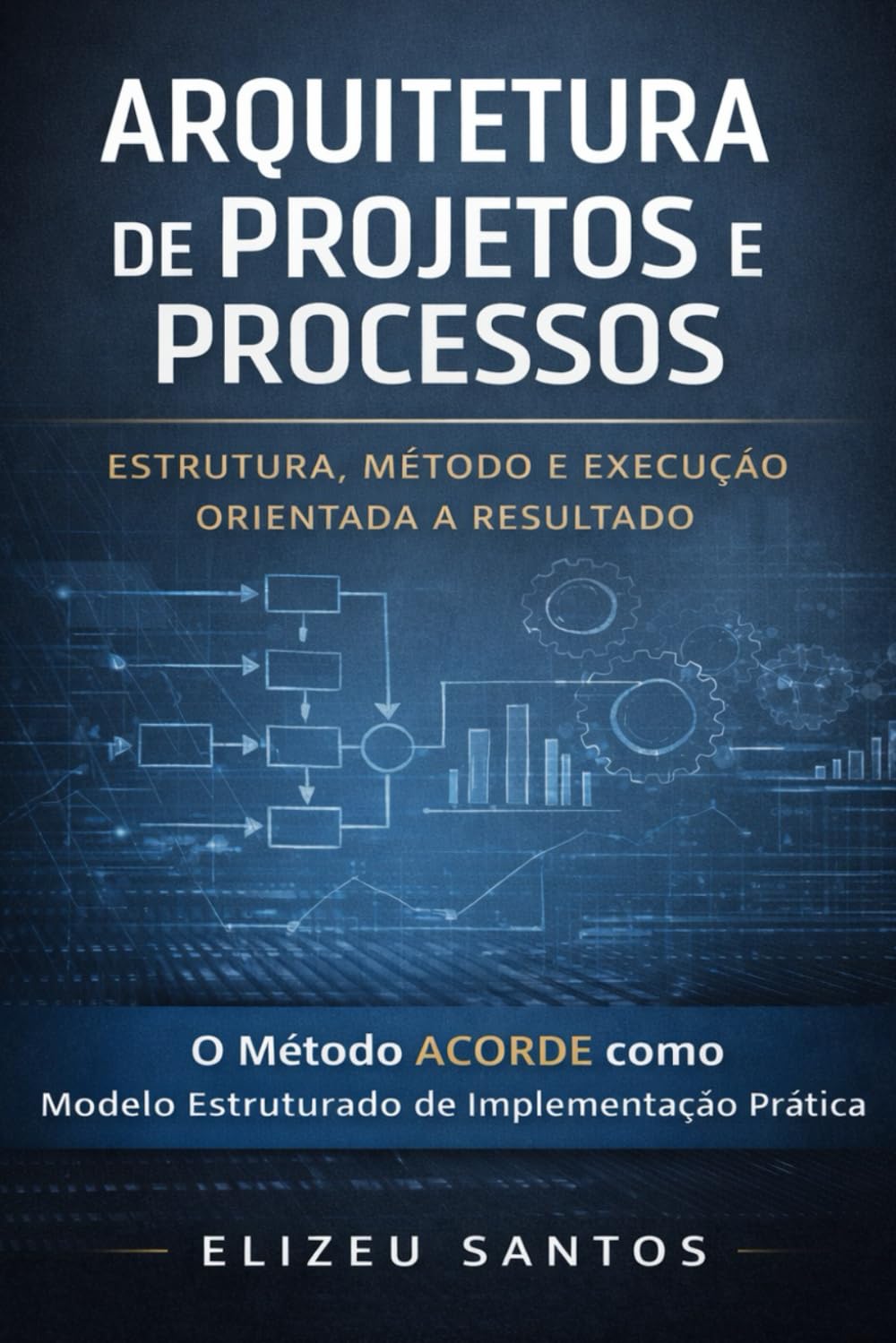 Arquitetura de Projetos e Processos: Estrutura, Sistemas e Execução Estratégica para Resultados Sustentáveis