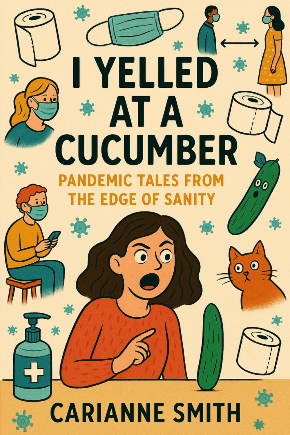 I yelled at a Cucumber: Pandemic Tales from the edge of sanity