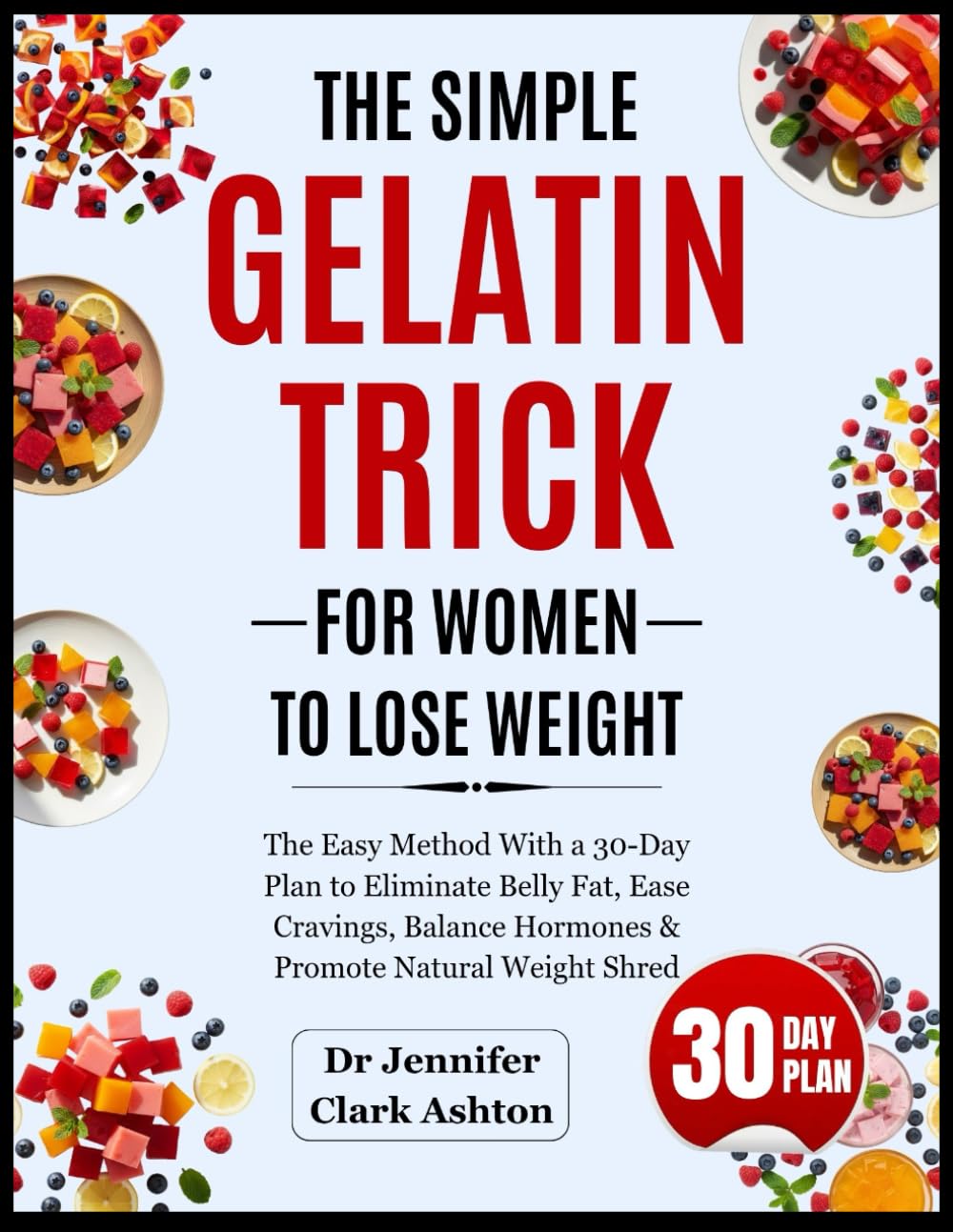The Simple Gelatin Trick For Women to Lose Weight: The Easy Method With a 30-Day Plan to Eliminate Belly Fat, Ease Cravings, Balance Hormones & Promote Natural Weight Shred