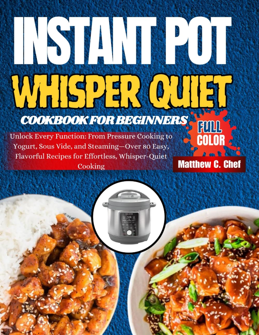 Instant Pot Whisper Quiet Cookbook For Beginners: Unlock Every Function: From Pressure Cooking to Yogurt, Sous Vide, and Steaming—Over 80 Easy, Flavorful Recipes for Effortless, Whisper-Quiet Cooking