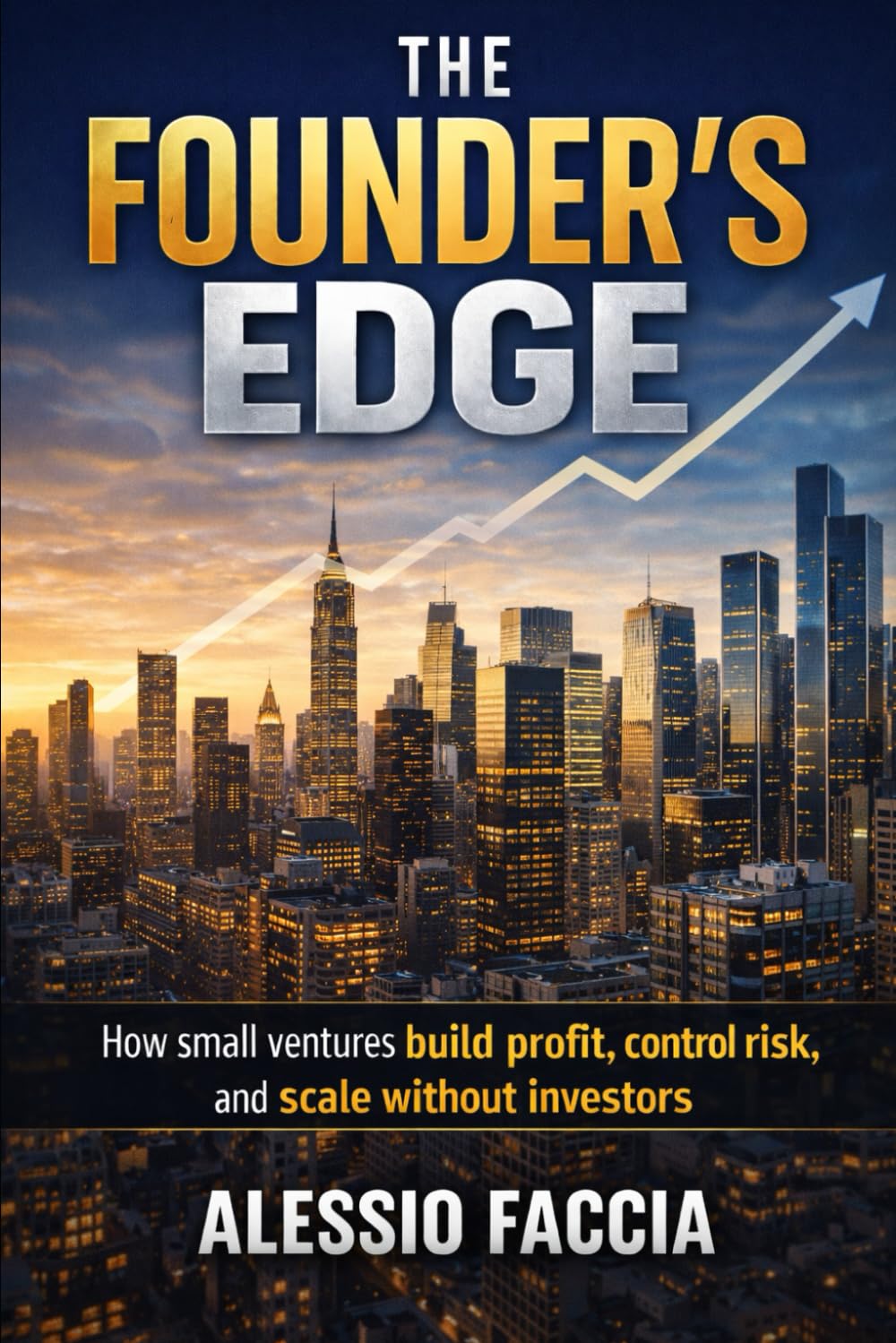 The Founder’s Edge: How small ventures build profit, control risk, and scale without investors (The Bootstrap Founder Series)