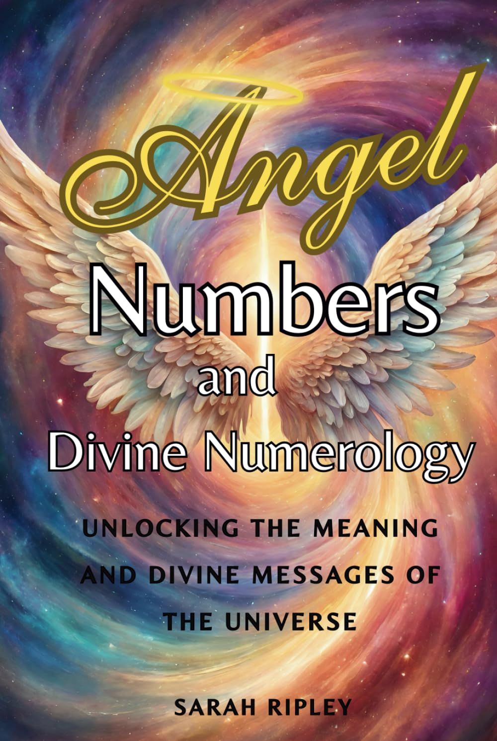 ANGEL NUMBERS AND DIVINE NUMEROLOGY: Unlocking the Meaning and Divine Messages of the Universe (Numerology Series)