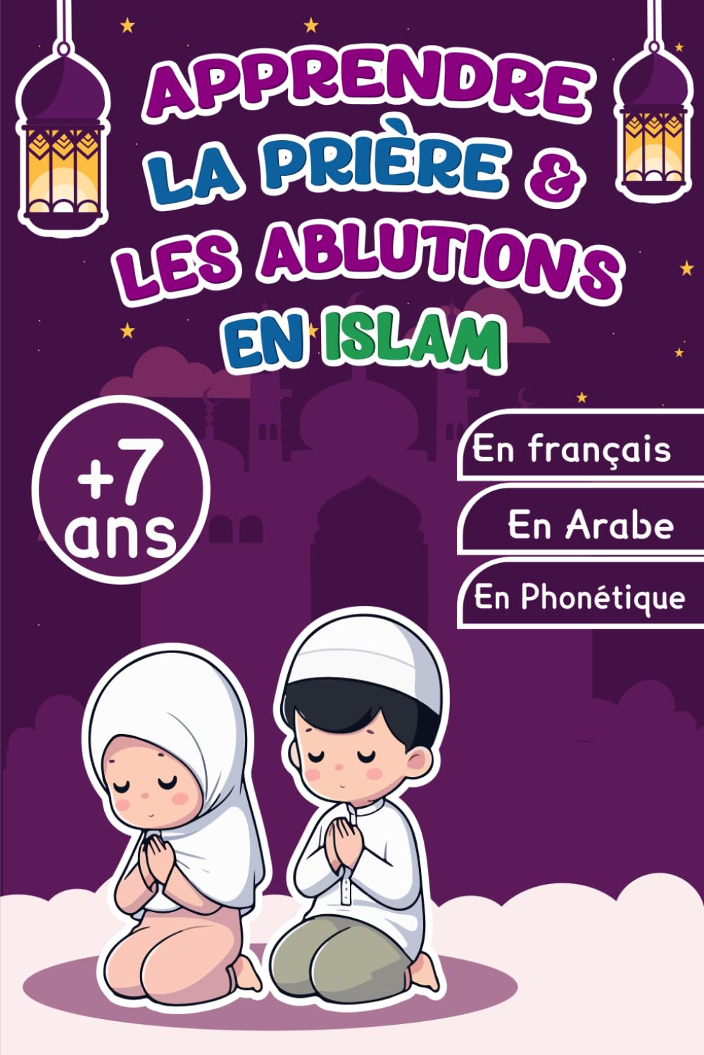 Apprendre la prière et les ablutions en Islam : livre illustré et coloré pour enfants musulmans et débutants – prière expliquée pas à pas, phonétique ... français, activités et quiz de compréhension