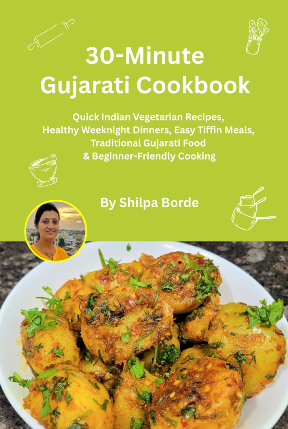 30-Minute Gujarati Cookbook: Quick Indian Vegetarian Recipes, Healthy Weeknight Dinners, Easy Tiffin Meals, Traditional Gujarati Food & ... Rasoi : Easy Gujarati Recipes at Home)
