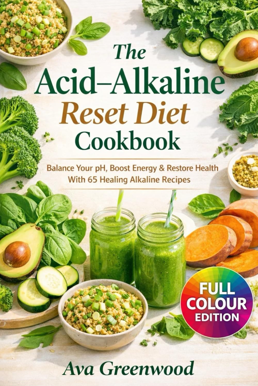 The Acid–Alkaline Reset Diet Cookbook: Balance Your pH, Boost Energy & Restore Health With 65 Healing Alkaline Recipes