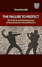 The Failure to Protect: The Path to and Consequences of Humanitarian Interventionism