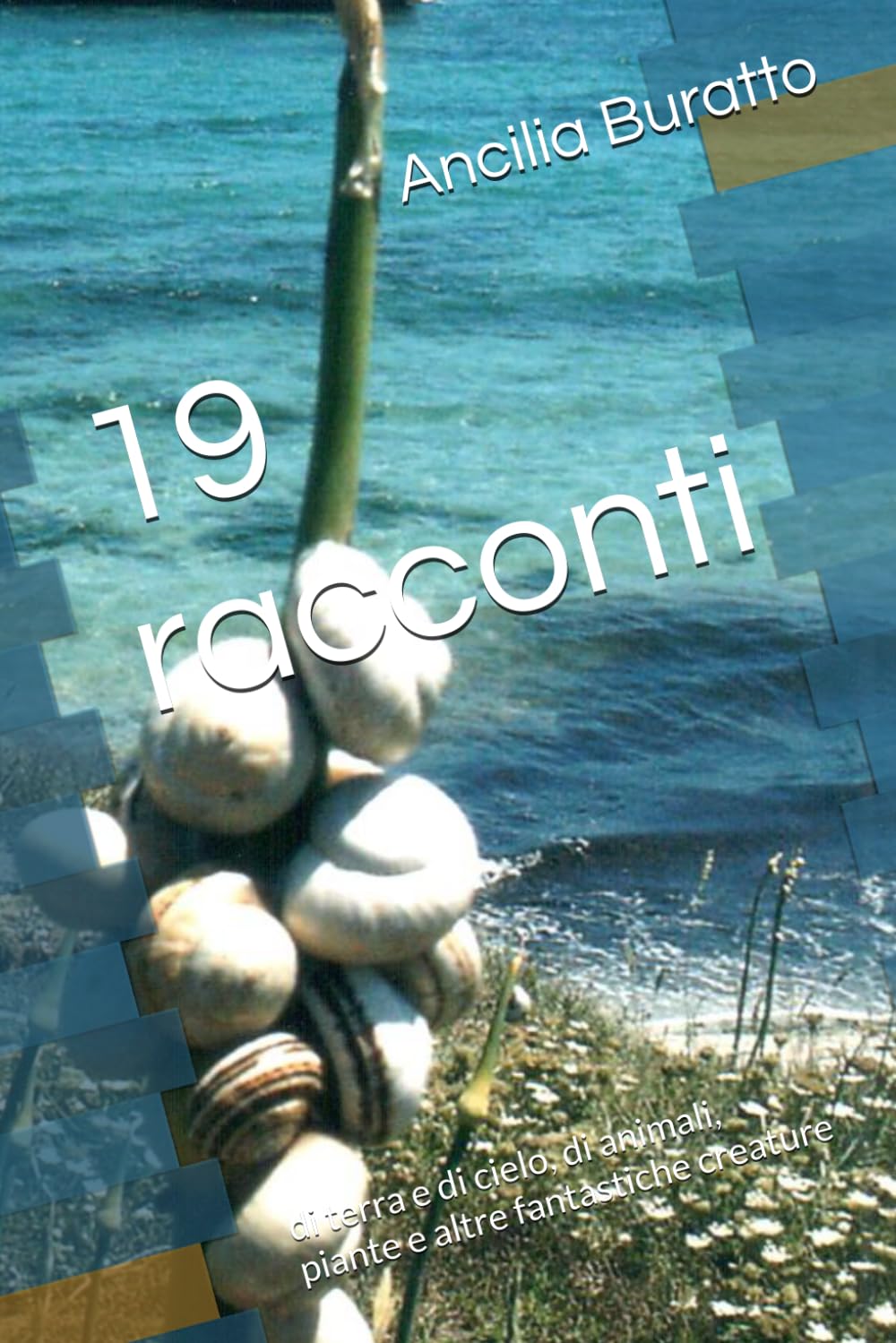 19 racconti: di terra e di cielo, di animali, piante e altre fantastiche creature