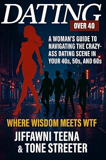 Dating Over 40: A Woman's Guide to Navigating The Crazy Ass Dating Scene In Your 40s, 50, and 60s