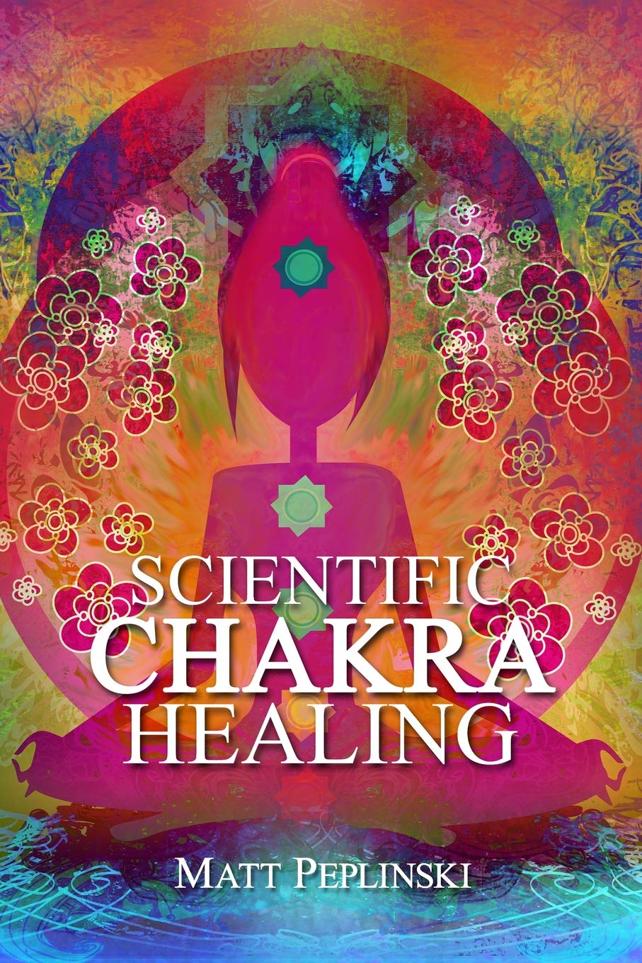 Scientific Chakra Healing: CHAKRAS FOR BEGINNERS