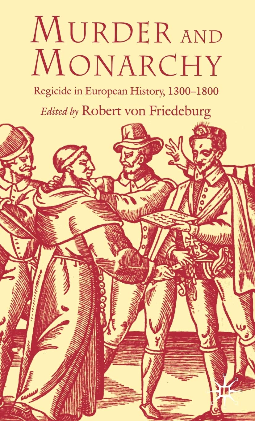 Murder and Monarchy: Regicide in European History, 1300-1800