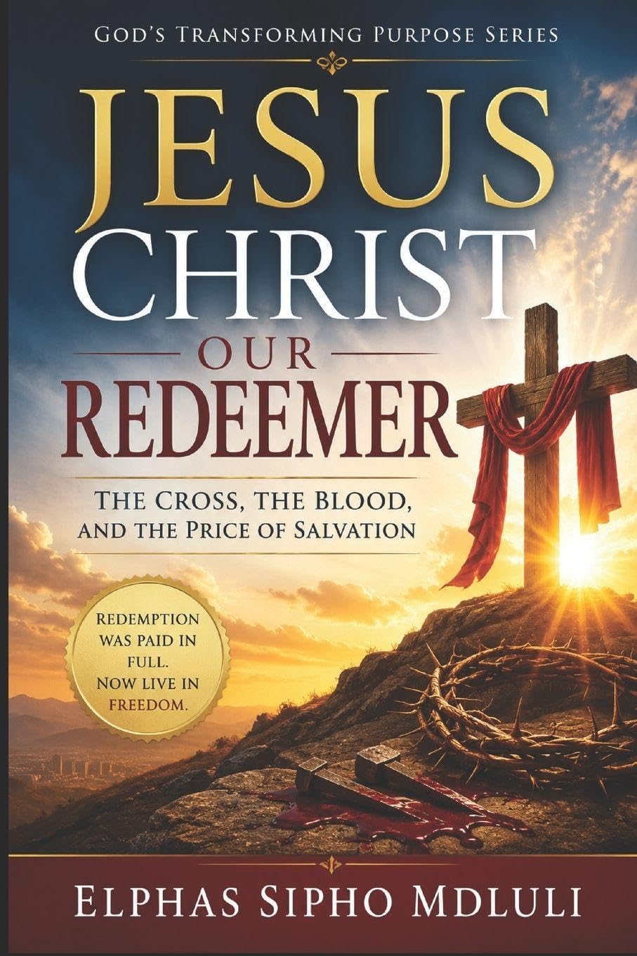 Jesus Christ Our Redeemer: The Cross, the Blood, and the Price of Salvation: 2 (The Redemption and New Life Formation Series)
