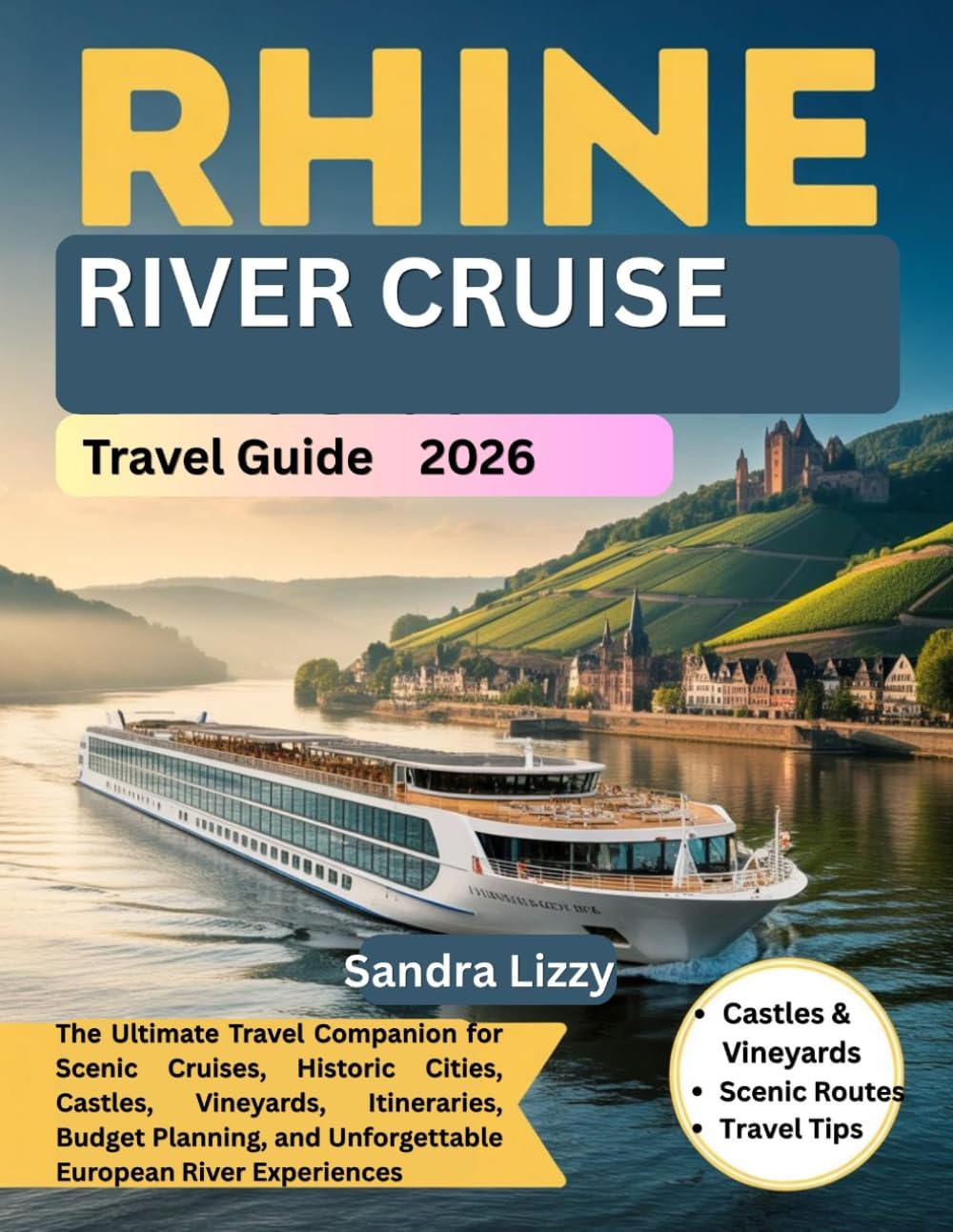 Rhine River Cruise Travel Guide: The Ultimate Travel Companion for Scenic Cruises, Historic Cities, Castles, Vineyards, Itineraries, Budget Planning, and Unforgettable European River Experiences