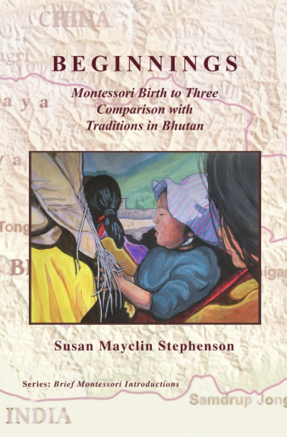 Beginnings, Montessori Birth to Three Comparison with Traditions in Bhutan (Brief Montessori Introductions)