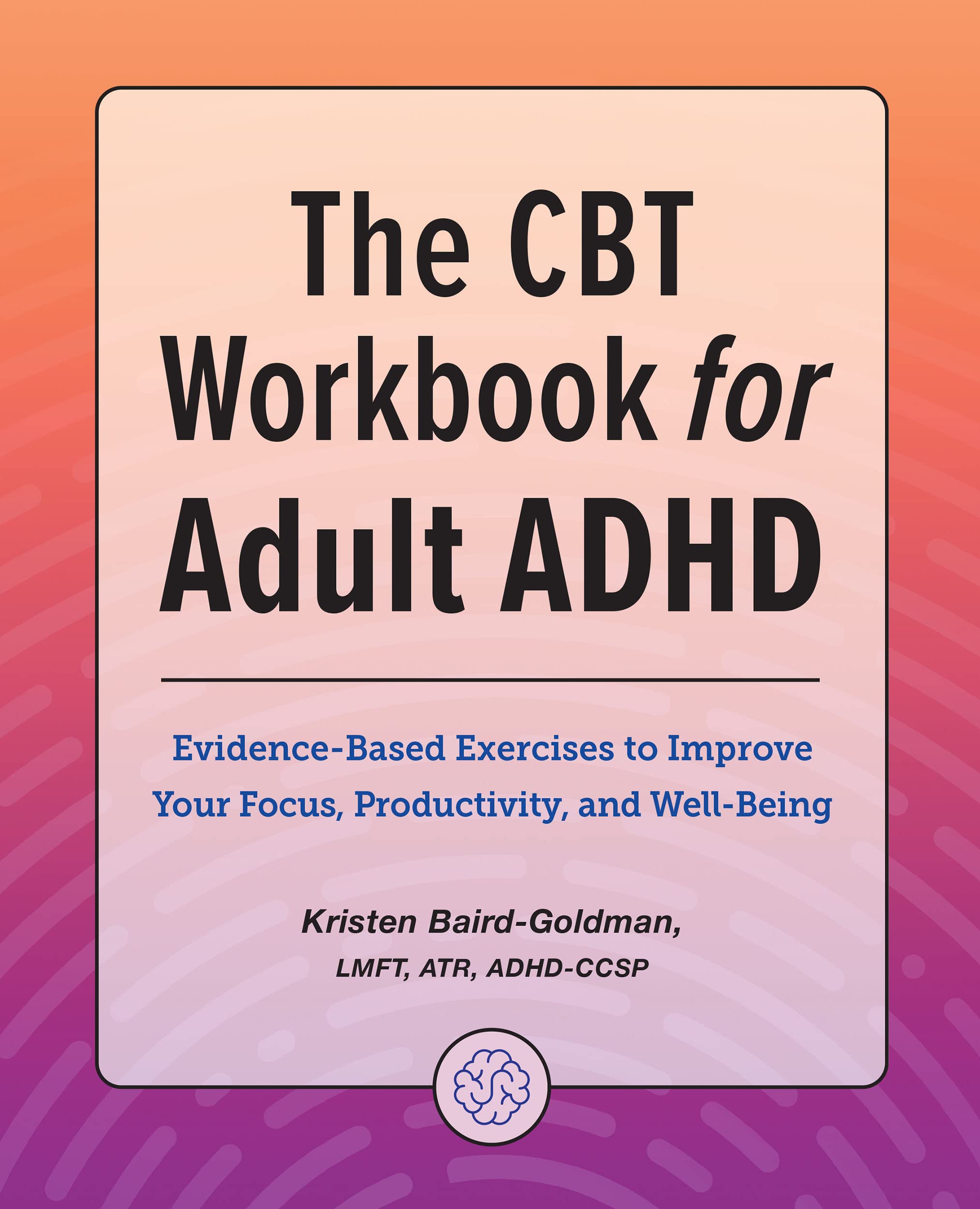 The CBT Workbook for Adult ADHD EvidenceBased Exercises to Improve