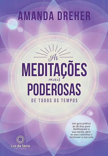As Meditações Mais Poderosas de Todos os Tempos: Um guia prático de 28 dias para desbloquear a sua mente, abrir os seus caminhos e destravar a sua vida