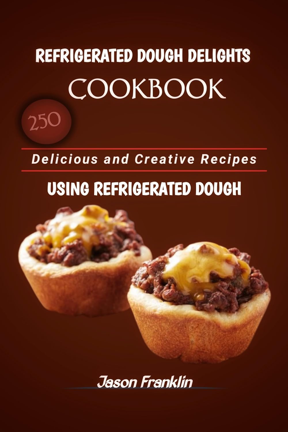 REFRIGERATED DOUGH DELIGHTS COOKBOOK 250 delicious and creative