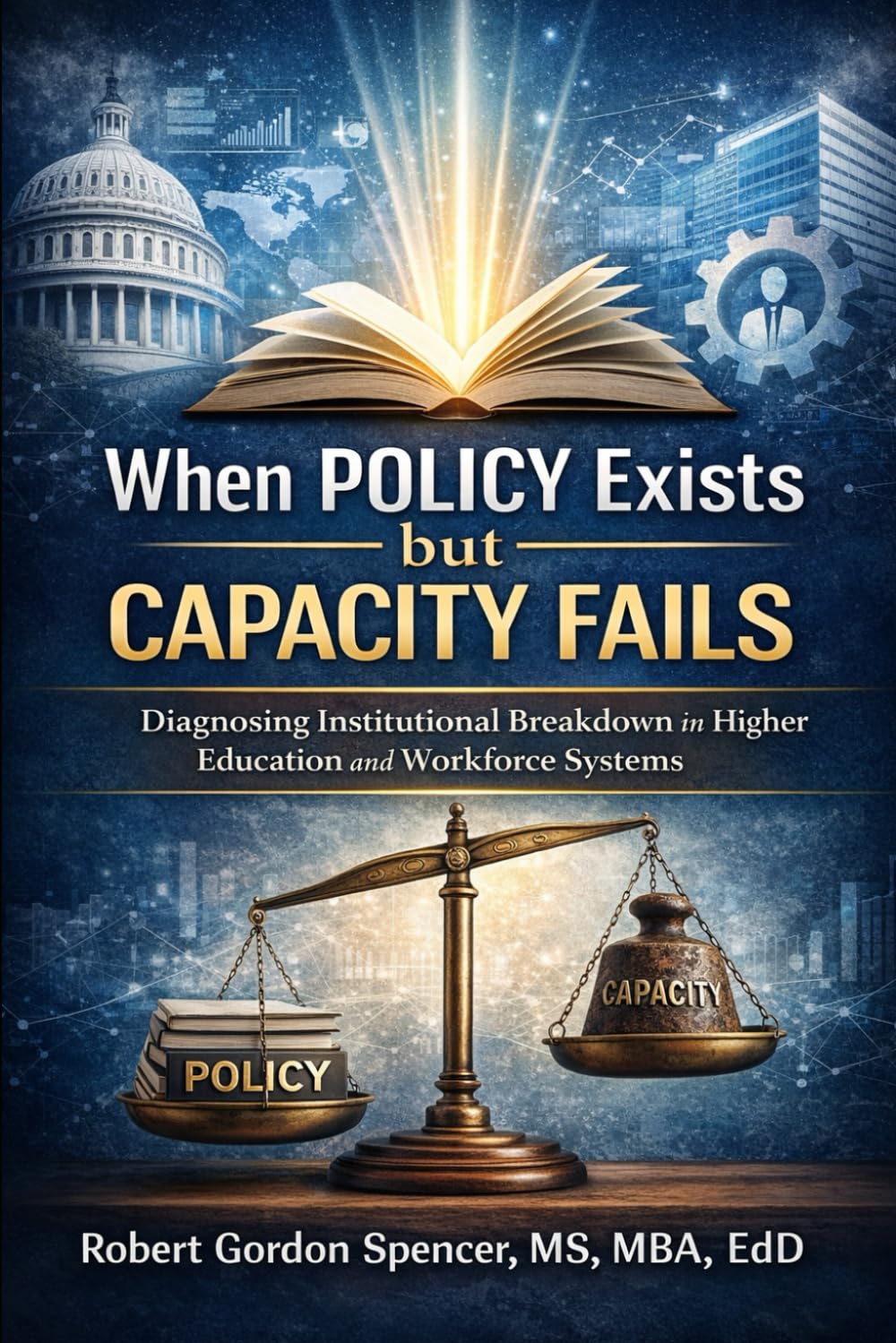 When Policy Exists but Capacity Fails: Diagnosing Institutional Breakdown in Higher Education and Workforce Systems (The Institutional Design Series)