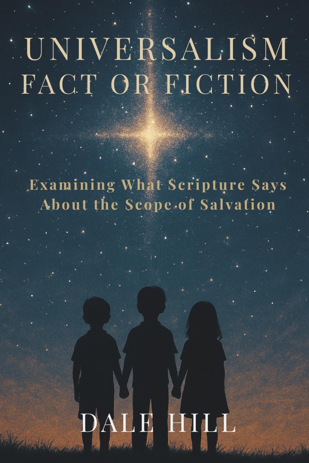 Universalism: Fact or Fiction: Examining What Scripture Says About the Scope of Salvation