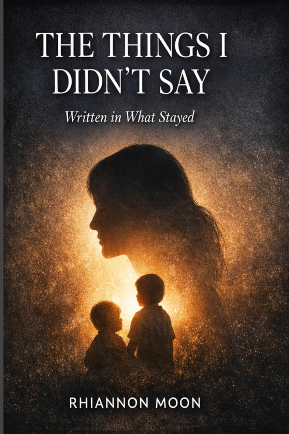 THE THINGS I DIDN’T SAY: Written in What Stayed