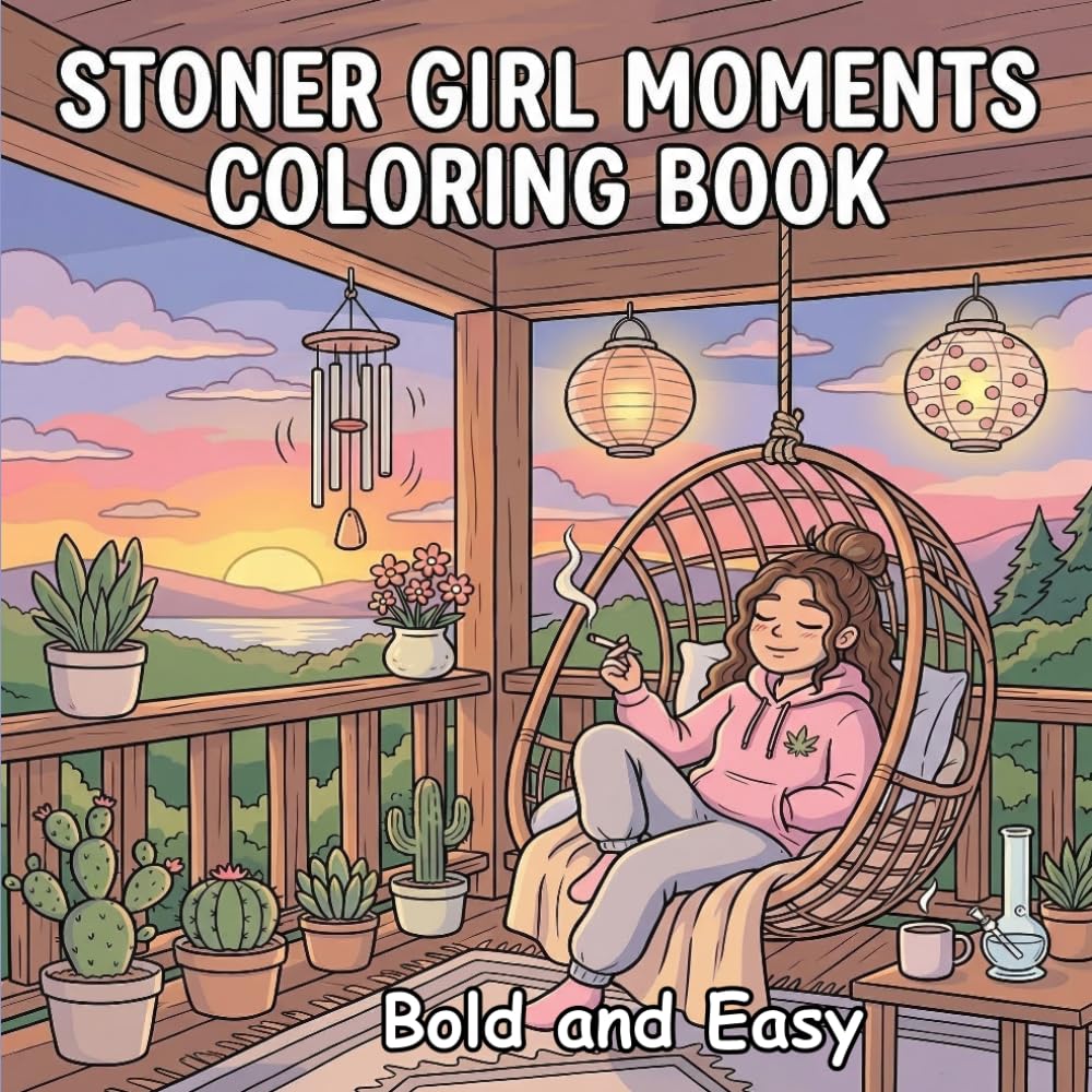 Stoner Girl Moments Coloring Book: Bold And Easy, Simple Illustrations Featuring Cozy Daily Activities And Chill Vibes For Adult Relaxation And Mindfulness
