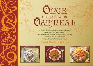 Once Upon a Bowl of Oatmeal: 70 Easy, Delicious, and Healthy Recipes (Gluten-Free and Vegan) to Transform those Boring Oats in the Back of Your Cupboard into a Mouth-Watering Treat (Cookbook Series)