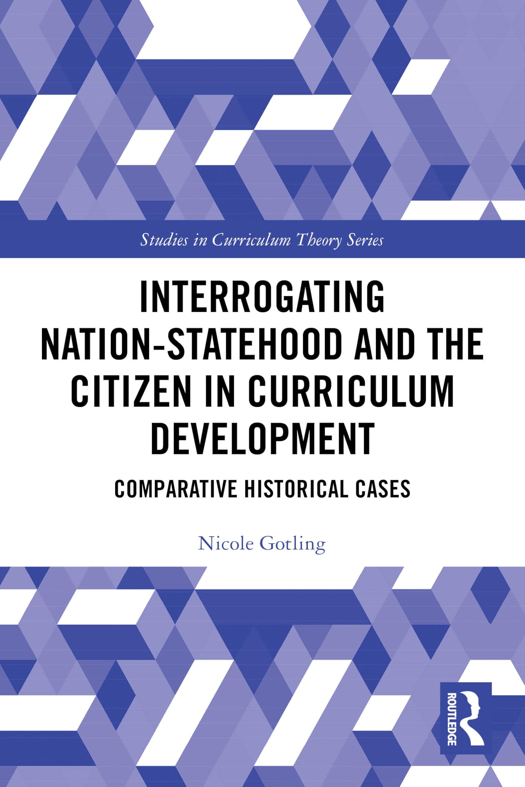 Interrogating Nation-Statehood and the Citizen in Curriculum Development: Comparative Historical Cases (Studies in Curriculum Theory Series)