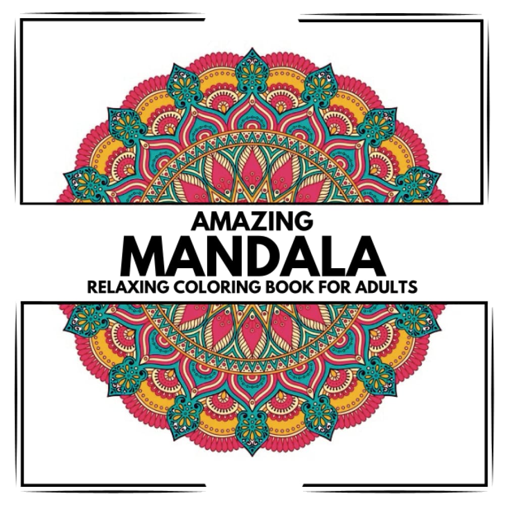 Amazing Mandala Coloring book for Adults - adult coloring book - Stress Relieving Mandalas, Flowers, Amazing Patterns, and Much More - Mandela coloring book for adults relaxation