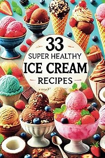 33 Super Healthy Ice Cream Recipes: Create Guilt-Free Homemade Ice Cream with Simple, All-Natural Ingredients for Every Diet: Discover Delicious and ... Ingredients, Perfect for Every Diet!