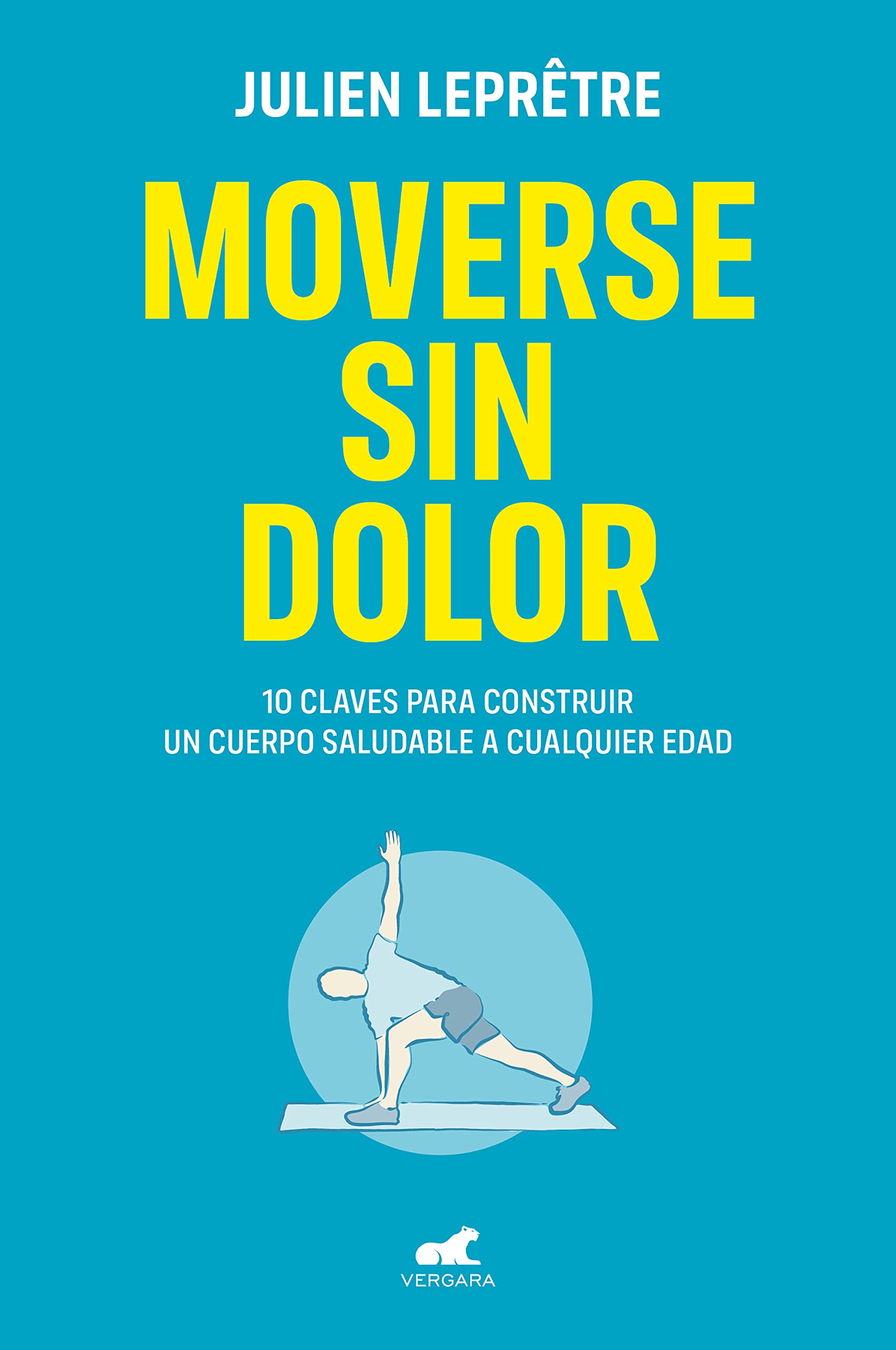 Moverse Sin Dolor / Moving Without Pain: 10 Claves Para Construir Un Cuerpo Saludable a Cualquier Edad (Vergara)