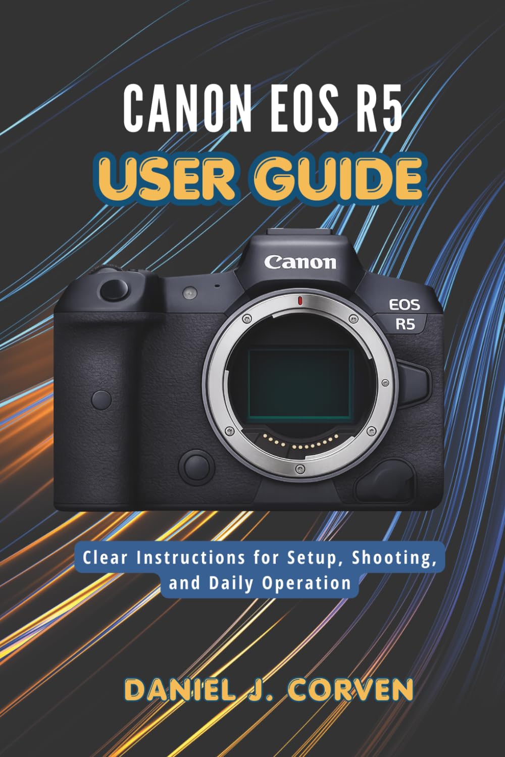 Canon EOS R5 User Guide: Clear Instructions for Setup, Shooting, and Daily Operation