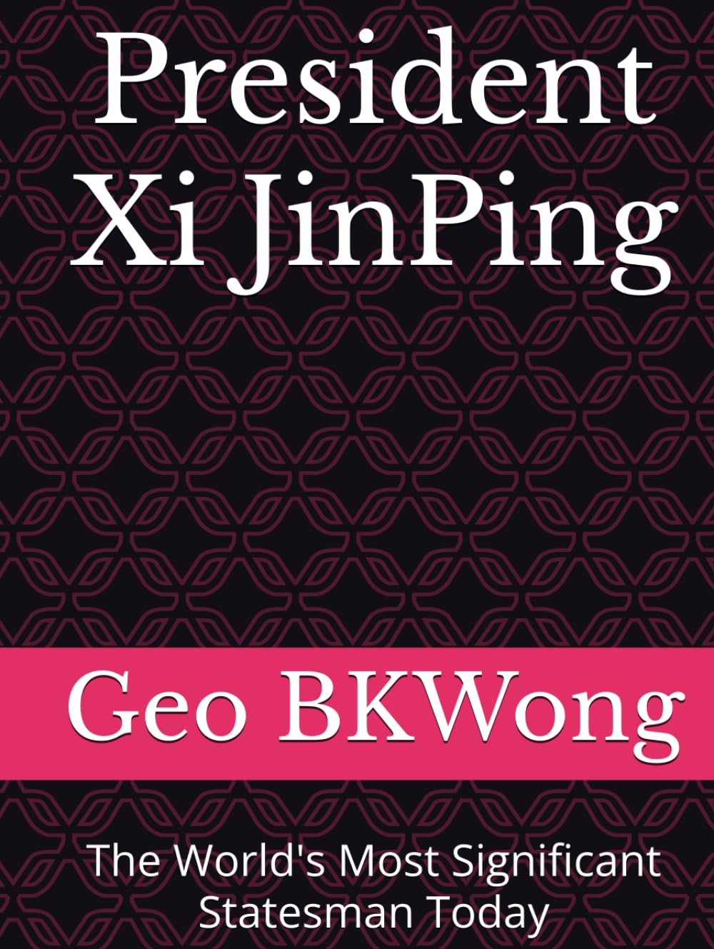 President Xi JinPing: The World's Most Significant Statesman Today