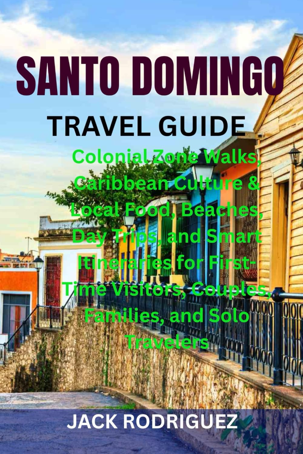 SANTO DOMINGO TRAVEL GUIDE: Colonial Zone Walks, Caribbean Culture & Local Food, Beaches, Day Trips, and Smart Itineraries for First-Time Visitors, Couples, Families, and Solo Travelers