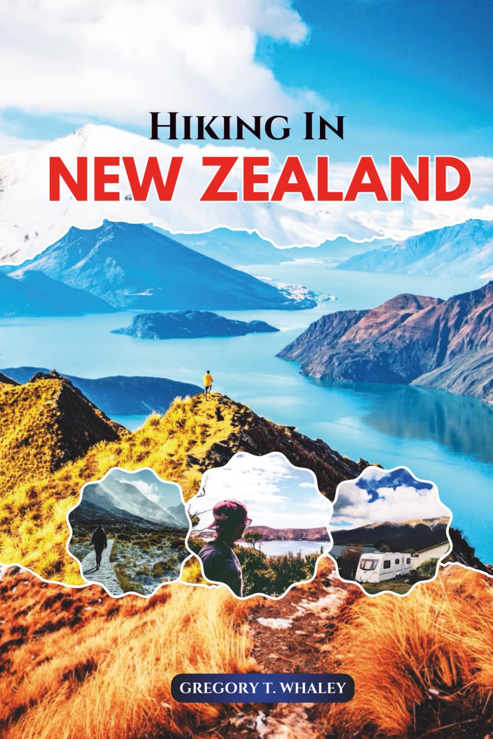 Hiking in New Zealand: Explore the Great Walks, Secret Trails, National Parks, Alpine Routes & Coastal Tracks Across New Zealand’s North and South Islands
