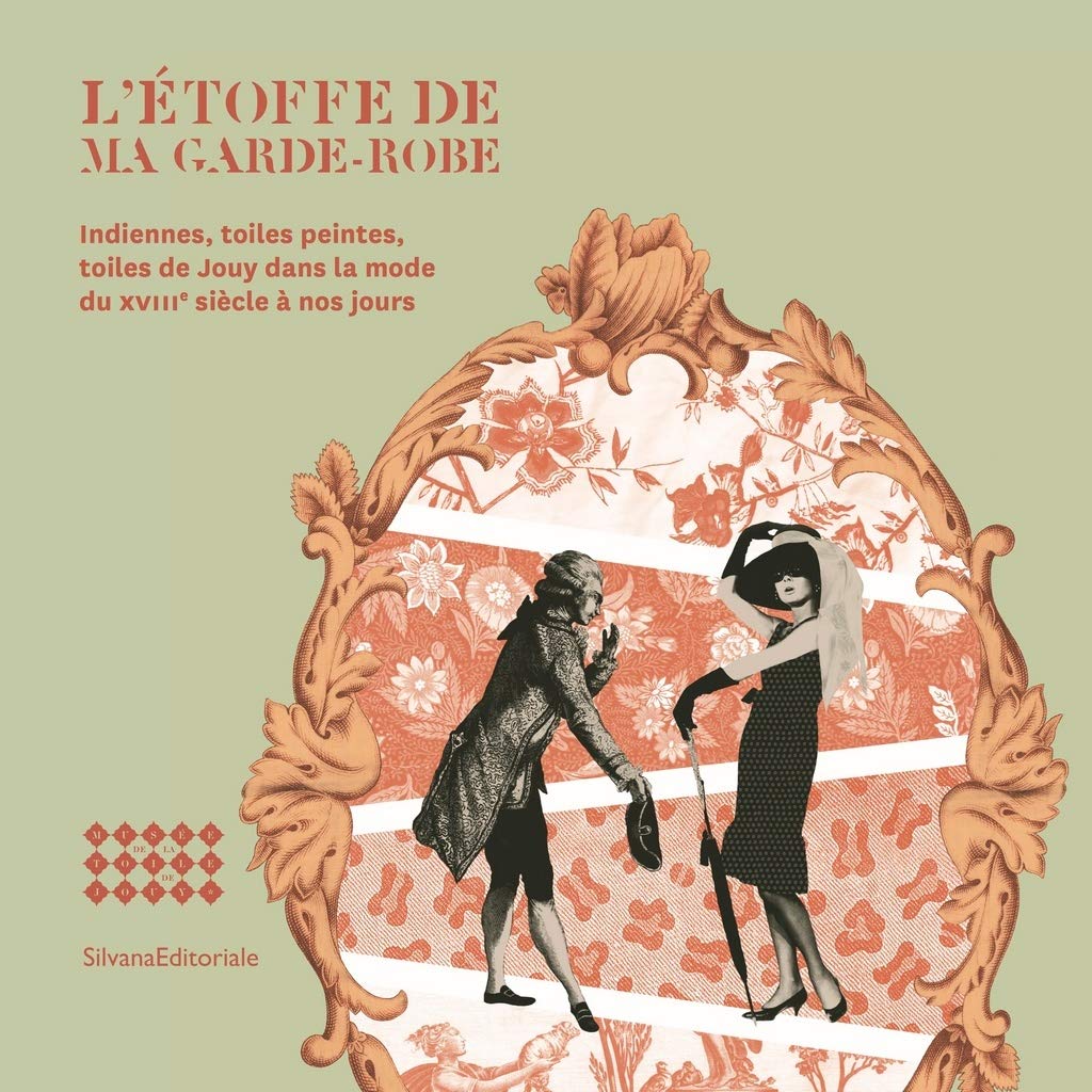 L’étoffe de ma garde-robe: Indiennes, toiles peintes, toiles de Jouy dans la mode du XVIIIe siècle à nos jours