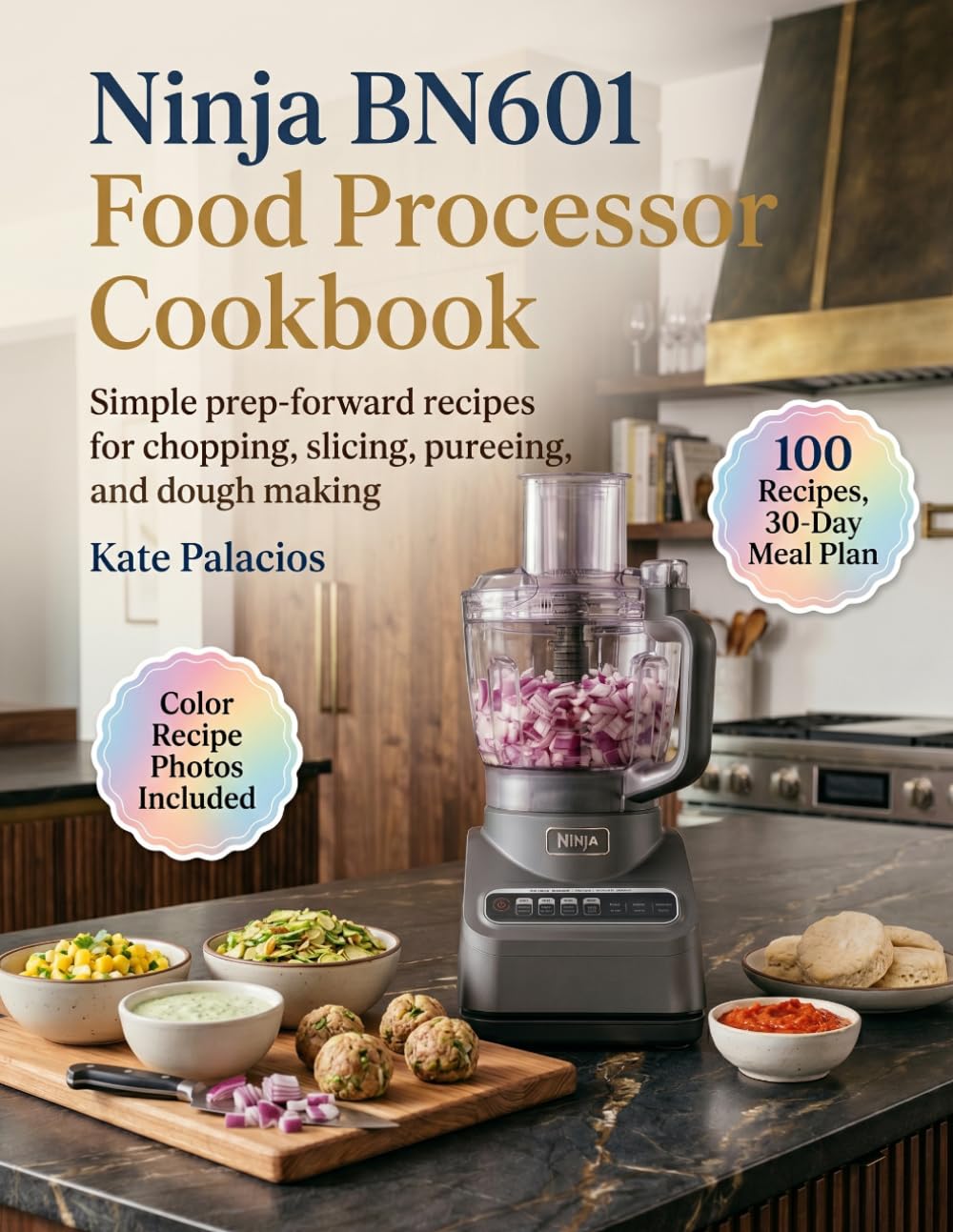 Ninja BN601 Food Processor Cookbook: Simple Prep-Forward Recipes for Chopping, Slicing, Pureeing, and Dough Making